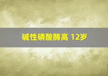 碱性磷酸酶高 12岁